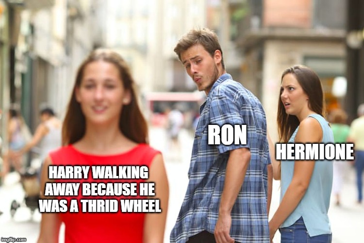 Harry being a third wheel | RON; HERMIONE; HARRY WALKING AWAY BECAUSE HE WAS A THRID WHEEL | image tagged in memes,harry potter | made w/ Imgflip meme maker