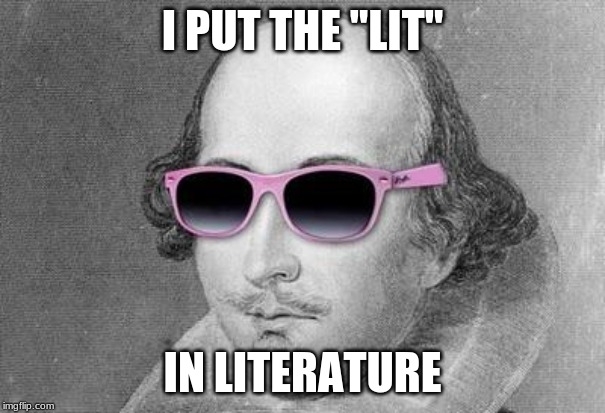 To meme or not to meme, that is the question! | I PUT THE "LIT"; IN LITERATURE | image tagged in shakespeare,memes,funny,literature,dank,play | made w/ Imgflip meme maker