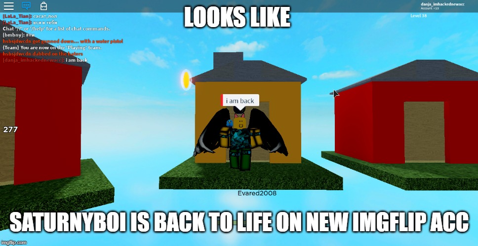 LOOKS LIKE; SATURNYBOI IS BACK TO LIFE ON NEW IMGFLIP ACC | image tagged in memes,roblox meme | made w/ Imgflip meme maker