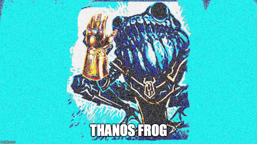 THANOS FROG | THANOS FROG | image tagged in thanos,frog,thanos frog,deep fried,infinity war,endgame | made w/ Imgflip meme maker
