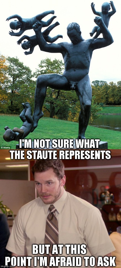 Look have peaceful the background looks | I'M NOT SURE WHAT THE STAUTE REPRESENTS; BUT AT THIS POINT I'M AFRAID TO ASK | image tagged in memes,afraid to ask andy | made w/ Imgflip meme maker