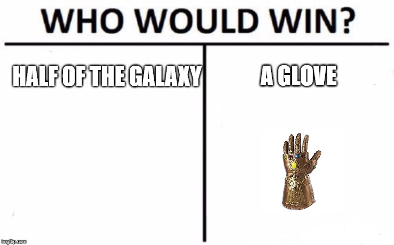a glove versus the universe | A GLOVE; HALF OF THE GALAXY | image tagged in memes,who would win | made w/ Imgflip meme maker