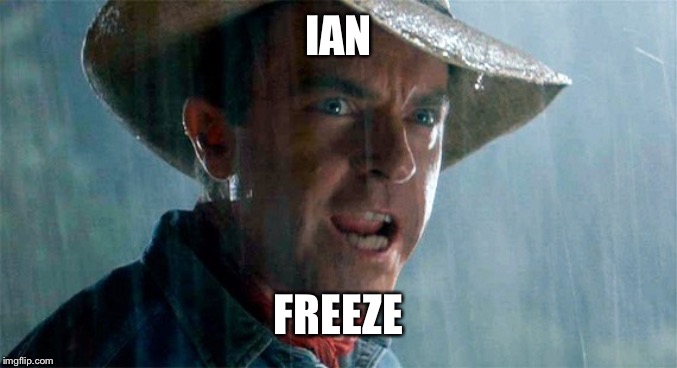 ian freeze | IAN; FREEZE | image tagged in ian freeze | made w/ Imgflip meme maker