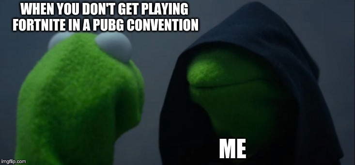 Evil Kermit | WHEN YOU DON'T GET PLAYING FORTNITE IN A PUBG CONVENTION; ME | image tagged in memes,evil kermit | made w/ Imgflip meme maker