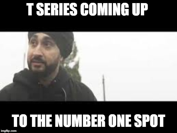 T SERIES COMING UP TO THE NUMBER ONE SPOT | made w/ Imgflip meme maker