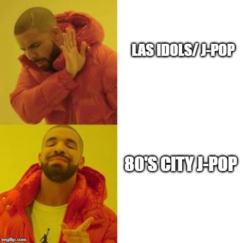 Drake No/Yes | LAS IDOLS/ J-POP; 80'S CITY J-POP | image tagged in drake no/yes | made w/ Imgflip meme maker