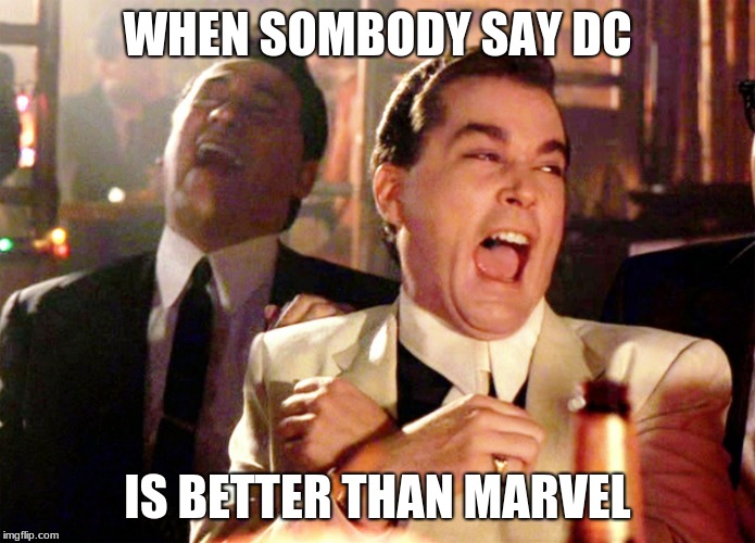 Good Fellas Hilarious | WHEN SOMBODY SAY DC; IS BETTER THAN MARVEL | image tagged in memes,good fellas hilarious | made w/ Imgflip meme maker