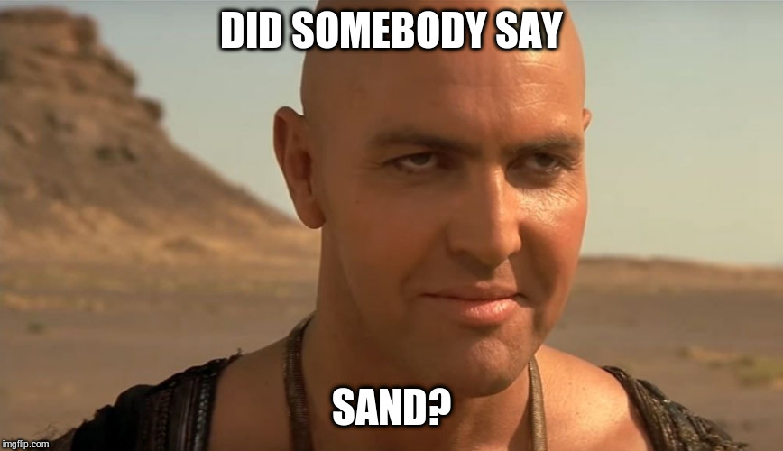 the mummy perv guy | DID SOMEBODY SAY SAND? | image tagged in the mummy perv guy | made w/ Imgflip meme maker