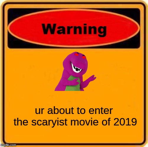 Warning Sign | ur about to enter the scaryist movie of 2019 | image tagged in memes,warning sign | made w/ Imgflip meme maker