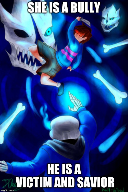 bullies | SHE IS A BULLY; HE IS A VICTIM AND SAVIOR | image tagged in sans | made w/ Imgflip meme maker