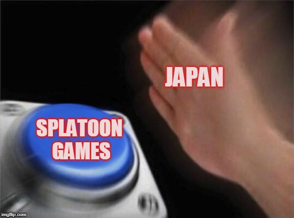 Blank Nut Button Meme | JAPAN; SPLATOON GAMES | image tagged in memes,blank nut button | made w/ Imgflip meme maker