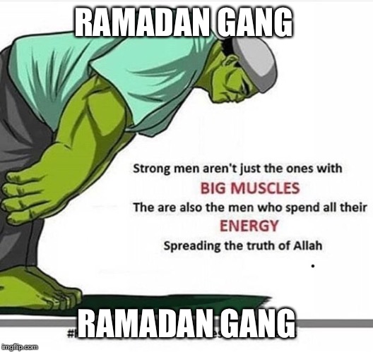 RAMADAN GANG; RAMADAN GANG | image tagged in ramadan,incredible hulk,like a boss | made w/ Imgflip meme maker