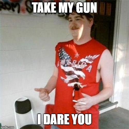 Redneck Randal | TAKE MY GUN; I DARE YOU | image tagged in memes,redneck randal | made w/ Imgflip meme maker