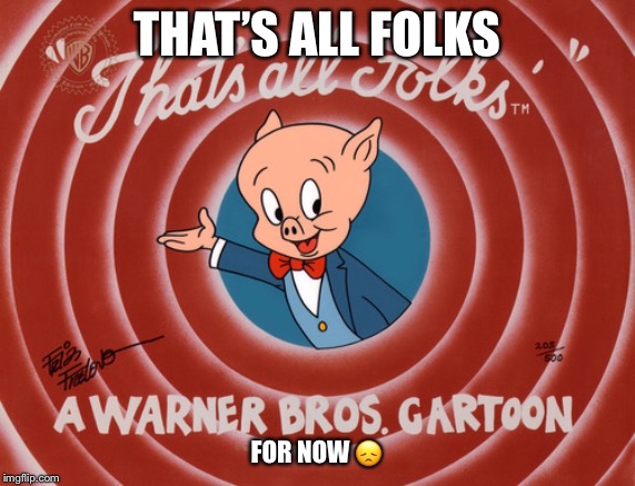 THAT’S ALL FOLKS FOR NOW ? | made w/ Imgflip meme maker