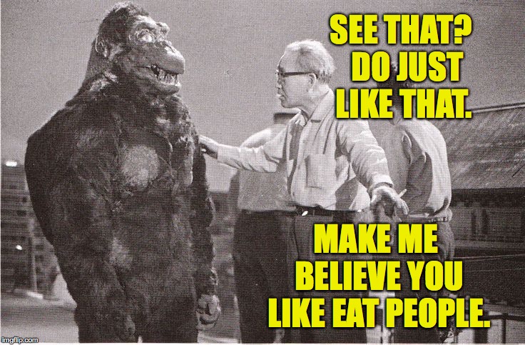 Kong with Director | SEE THAT?  DO JUST LIKE THAT. MAKE ME BELIEVE YOU LIKE EAT PEOPLE. | image tagged in kong with director | made w/ Imgflip meme maker