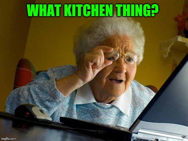 Grandma Finds The Internet Meme | WHAT KITCHEN THING? | image tagged in memes,grandma finds the internet | made w/ Imgflip meme maker