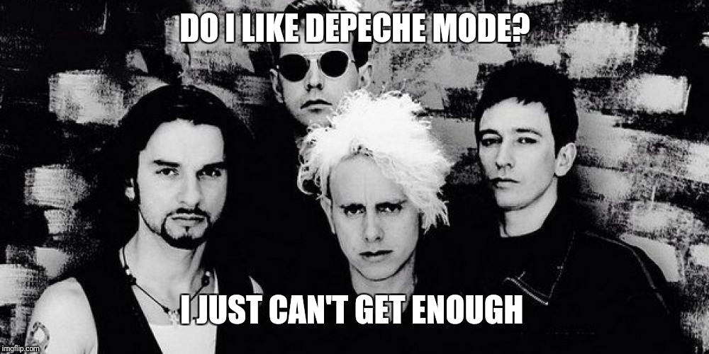 Which ironically is the only Depeche Mode song I don't like. | DO I LIKE DEPECHE MODE? I JUST CAN'T GET ENOUGH | image tagged in depeche mode,enjoy the silence,stripped,personal jesus,policy of truth,never let me down | made w/ Imgflip meme maker