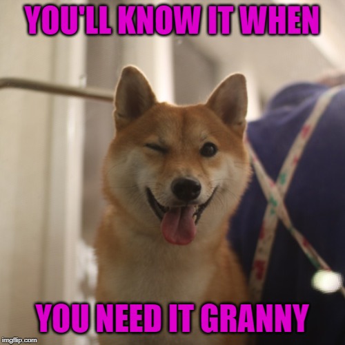 YOU'LL KNOW IT WHEN YOU NEED IT GRANNY | made w/ Imgflip meme maker