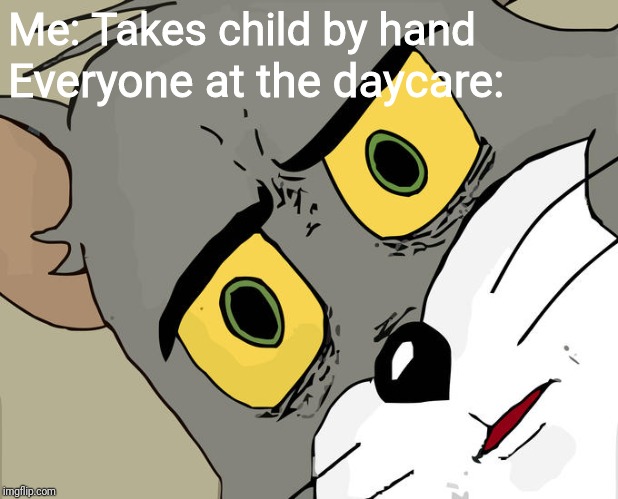 Unsettled Tom | Me: Takes child by hand; Everyone at the daycare: | image tagged in memes,unsettled tom | made w/ Imgflip meme maker
