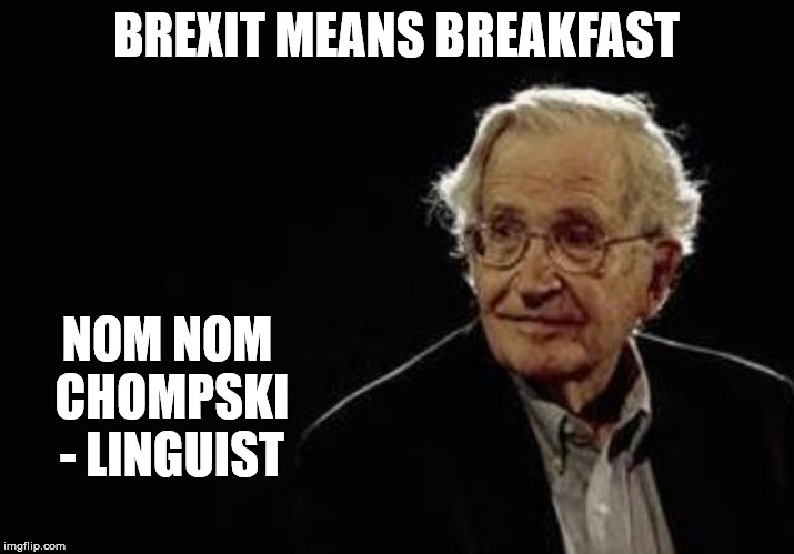 Chomsky CommieLib | BREXIT MEANS BREAKFAST; NOM NOM CHOMPSKI - LINGUIST | image tagged in chomsky commielib | made w/ Imgflip meme maker