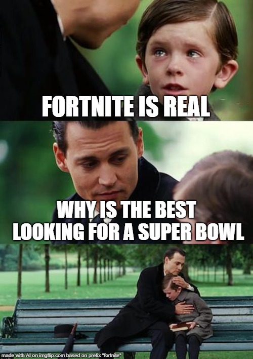 Quick! Change the subject! | FORTNITE IS REAL; WHY IS THE BEST LOOKING FOR A SUPER BOWL | image tagged in memes,finding neverland | made w/ Imgflip meme maker