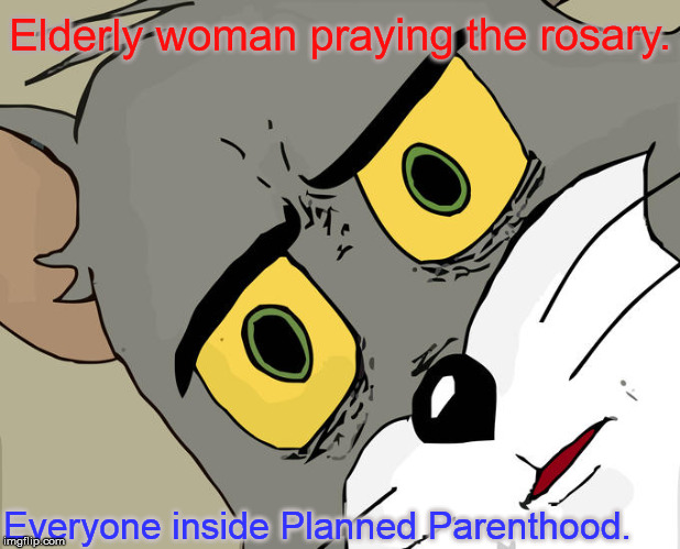 So, it's Brian Sims to the rescue! | Elderly woman praying the rosary. Everyone inside Planned Parenthood. | image tagged in memes,unsettled tom | made w/ Imgflip meme maker