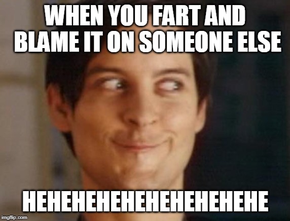 Spiderman Peter Parker Meme | WHEN YOU FART AND BLAME IT ON SOMEONE ELSE; HEHEHEHEHEHEHEHEHEHE | image tagged in memes,spiderman peter parker | made w/ Imgflip meme maker