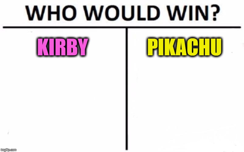 Who Would Win? Meme | KIRBY PIKACHU | image tagged in memes,who would win | made w/ Imgflip meme maker