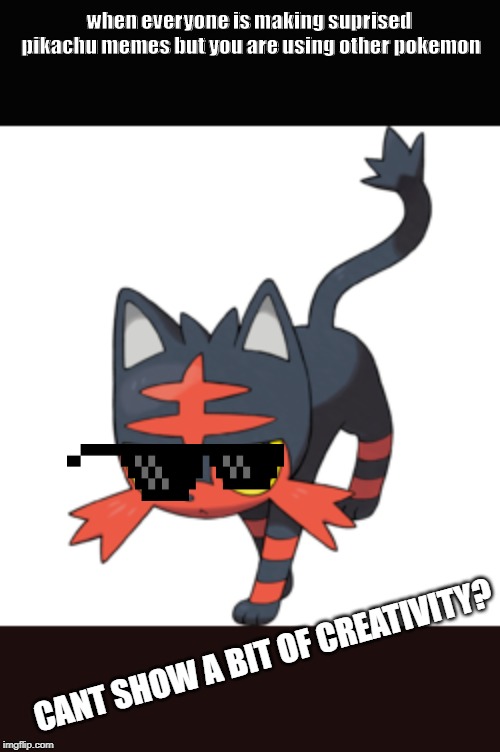 litten watching over the pikachu memes | when everyone is making suprised pikachu memes but you are using other pokemon; CANT SHOW A BIT OF CREATIVITY? | image tagged in pokemon | made w/ Imgflip meme maker