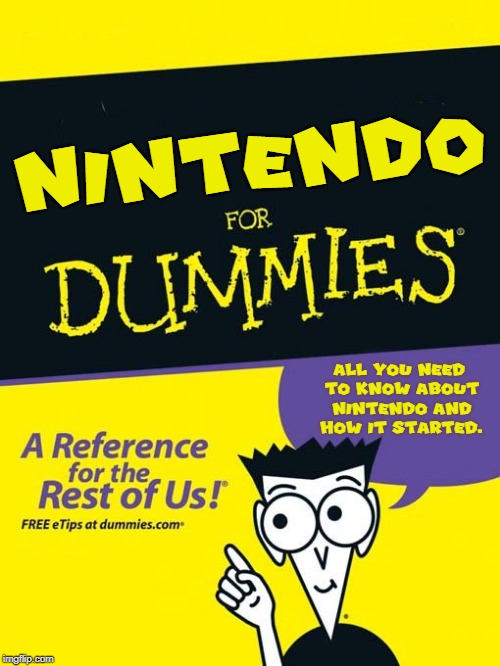 For dummies book | NINTENDO; ALL YOU NEED TO KNOW ABOUT NINTENDO AND HOW IT STARTED. | image tagged in memes,for dummies book,nintendo | made w/ Imgflip meme maker