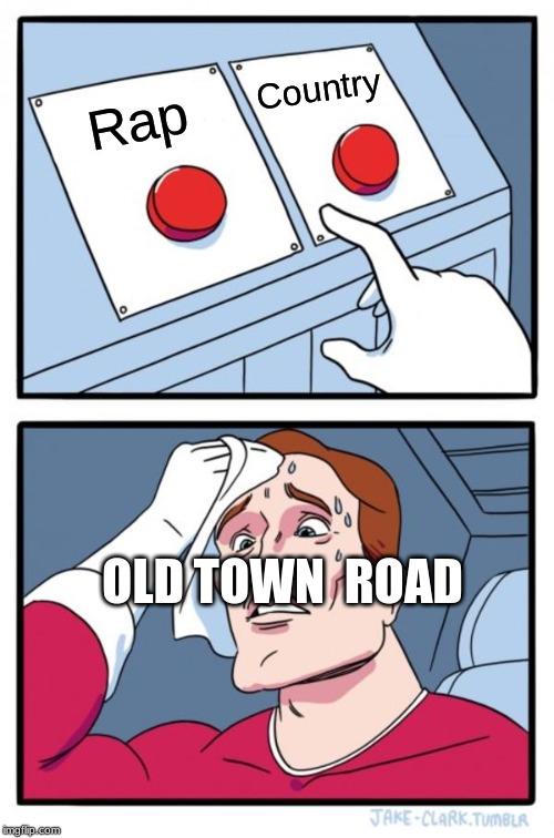 Two Buttons Meme | Country; Rap; OLD TOWN
 ROAD | image tagged in memes,two buttons | made w/ Imgflip meme maker