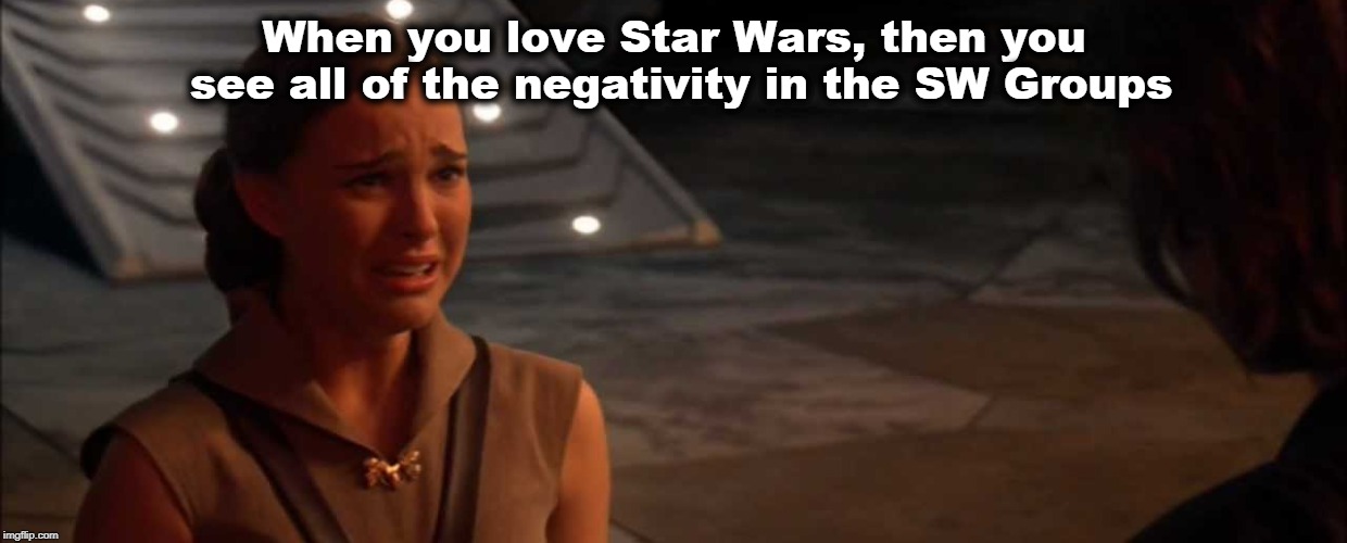 SAD PADME | When you love Star Wars, then you see all of the negativity in the SW Groups | image tagged in star wars,padme | made w/ Imgflip meme maker