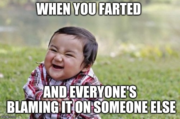 Evil Toddler Meme | WHEN YOU FARTED; AND EVERYONE'S BLAMING IT ON SOMEONE ELSE | image tagged in memes,evil toddler | made w/ Imgflip meme maker