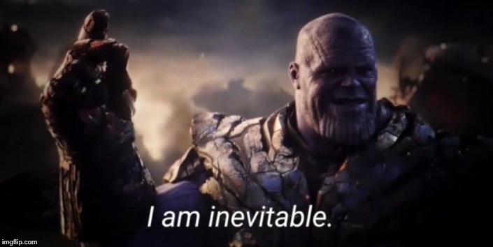 I am inevitable | image tagged in i am inevitable | made w/ Imgflip meme maker
