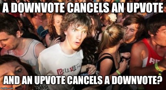 Sudden Clarity Clarence Meme | A DOWNVOTE CANCELS AN UPVOTE; AND AN UPVOTE CANCELS A DOWNVOTE? | image tagged in memes,sudden clarity clarence,upvotes | made w/ Imgflip meme maker