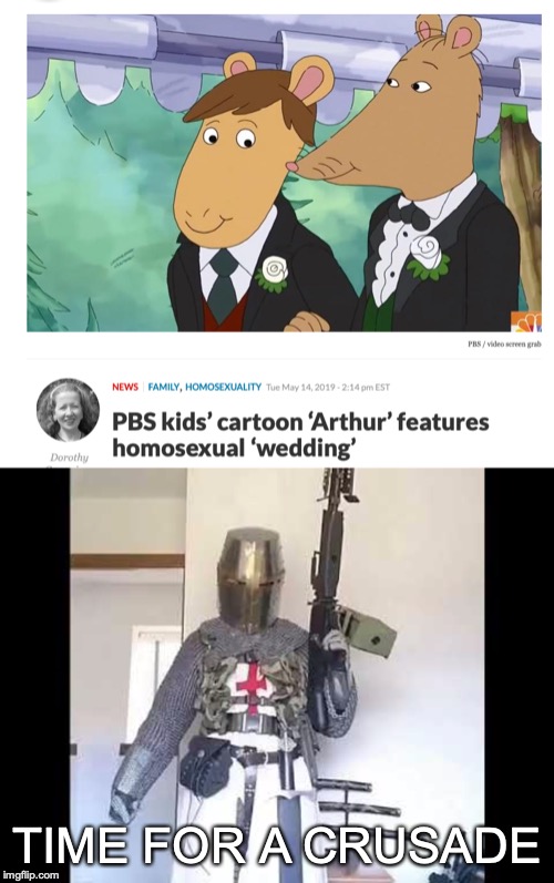 Don't worry, I'm joking...but seriously the SJW media needs to leave their politics out of kids cartoons or else!!! | TIME FOR A CRUSADE | image tagged in memes,funny,dank memes,politics,arthur,crusader knight with m60 machine gun | made w/ Imgflip meme maker