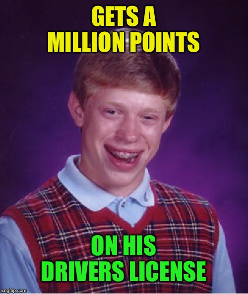 Inspired by the celebration of Triumph_9’s million point achievement :-) | GETS A MILLION POINTS; ON HIS DRIVERS LICENSE | image tagged in memes,bad luck brian,one million points | made w/ Imgflip meme maker