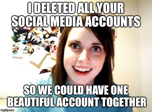 Overly Attached Girlfriend Meme Imgflip 