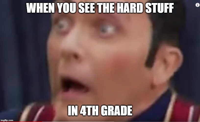 the hard stuff | WHEN YOU SEE THE HARD STUFF; IN 4TH GRADE | image tagged in the hard stuff,memes,robbie rotten,lazytown,4th grade | made w/ Imgflip meme maker