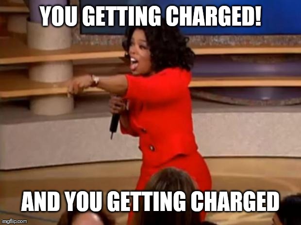 Oprah - you get a car | YOU GETTING CHARGED! AND YOU GETTING CHARGED | image tagged in oprah - you get a car | made w/ Imgflip meme maker