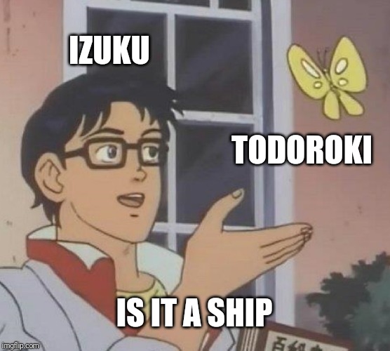 Is This A Pigeon Meme | IZUKU; TODOROKI; IS IT A SHIP | image tagged in memes,is this a pigeon | made w/ Imgflip meme maker