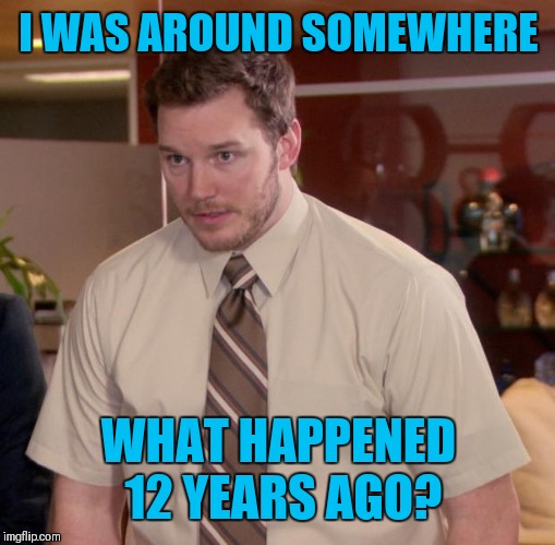 Afraid To Ask Andy Meme | I WAS AROUND SOMEWHERE WHAT HAPPENED 12 YEARS AGO? | image tagged in memes,afraid to ask andy | made w/ Imgflip meme maker