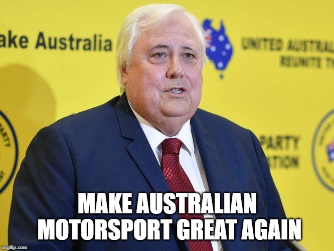 Clive Palmer | MAKE AUSTRALIAN MOTORSPORT GREAT AGAIN | image tagged in clive palmer | made w/ Imgflip meme maker