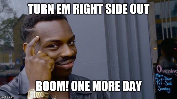 Roll Safe Think About It Meme | TURN EM RIGHT SIDE OUT BOOM! ONE MORE DAY | image tagged in memes,roll safe think about it | made w/ Imgflip meme maker