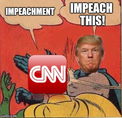 Trump slaps CNN | IMPEACH THIS! IMPEACHMENT | image tagged in trump slaps cnn | made w/ Imgflip meme maker