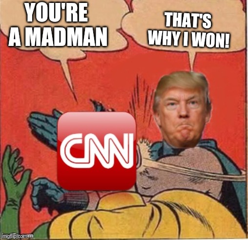 Trump slaps CNN | YOU'RE A MADMAN; THAT'S WHY I WON! | image tagged in trump slaps cnn | made w/ Imgflip meme maker