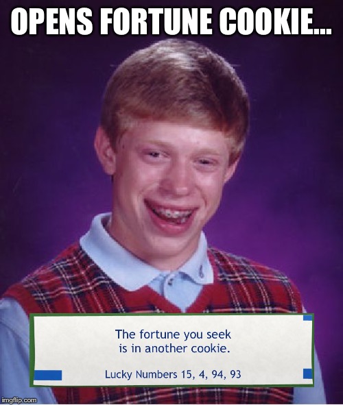 Bad Luck Brian Meme | OPENS FORTUNE COOKIE... | image tagged in memes,bad luck brian | made w/ Imgflip meme maker