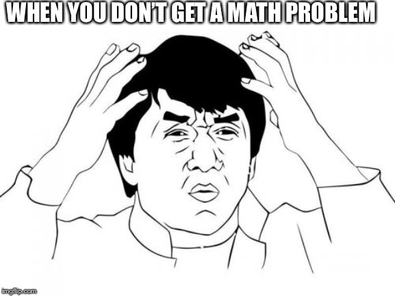 Jackie Chan WTF Meme | WHEN YOU DON’T GET A MATH PROBLEM | image tagged in memes,jackie chan wtf | made w/ Imgflip meme maker