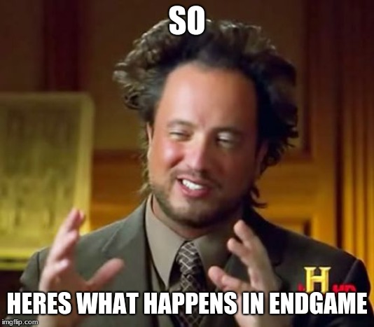 Ancient Aliens | SO; HERES WHAT HAPPENS IN ENDGAME | image tagged in memes,ancient aliens | made w/ Imgflip meme maker