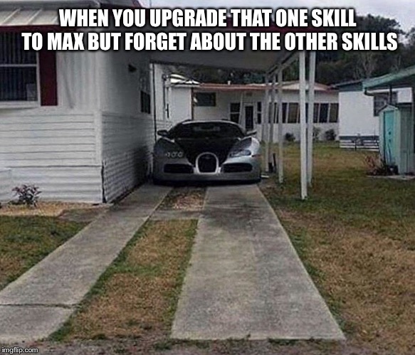 I’ve got this in the bag | WHEN YOU UPGRADE THAT ONE SKILL TO MAX BUT FORGET ABOUT THE OTHER SKILLS | image tagged in bad decision,lamborghini,bad house | made w/ Imgflip meme maker